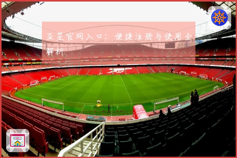 亚星官网入口：便捷注册与使用全解析